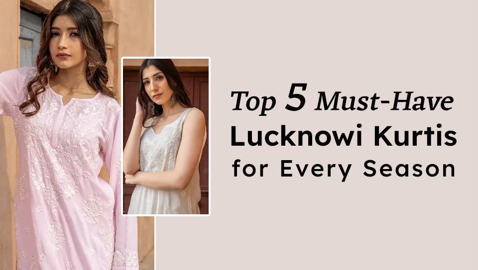 Top 5 Must-Have Lucknowi Kurtis for Every Season