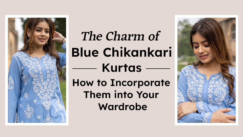 The Charm of Blue Chikankari Kurtas: How to Incorporate Them into Your Wardrobe